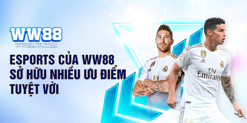 Esports của WW88 sở hữu nhiều ưu điểm tuyệt vời