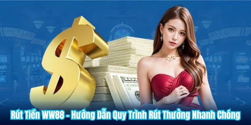Rút Tiền WW88 - Hướng Dẫn Quy Trình Rút Thưởng Nhanh Chóng